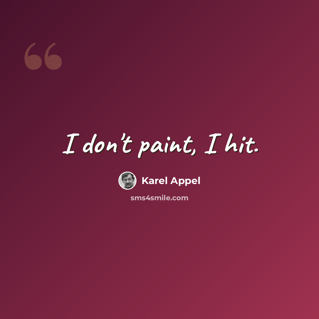 “I don't paint, I hit.” quote by Karel Appel