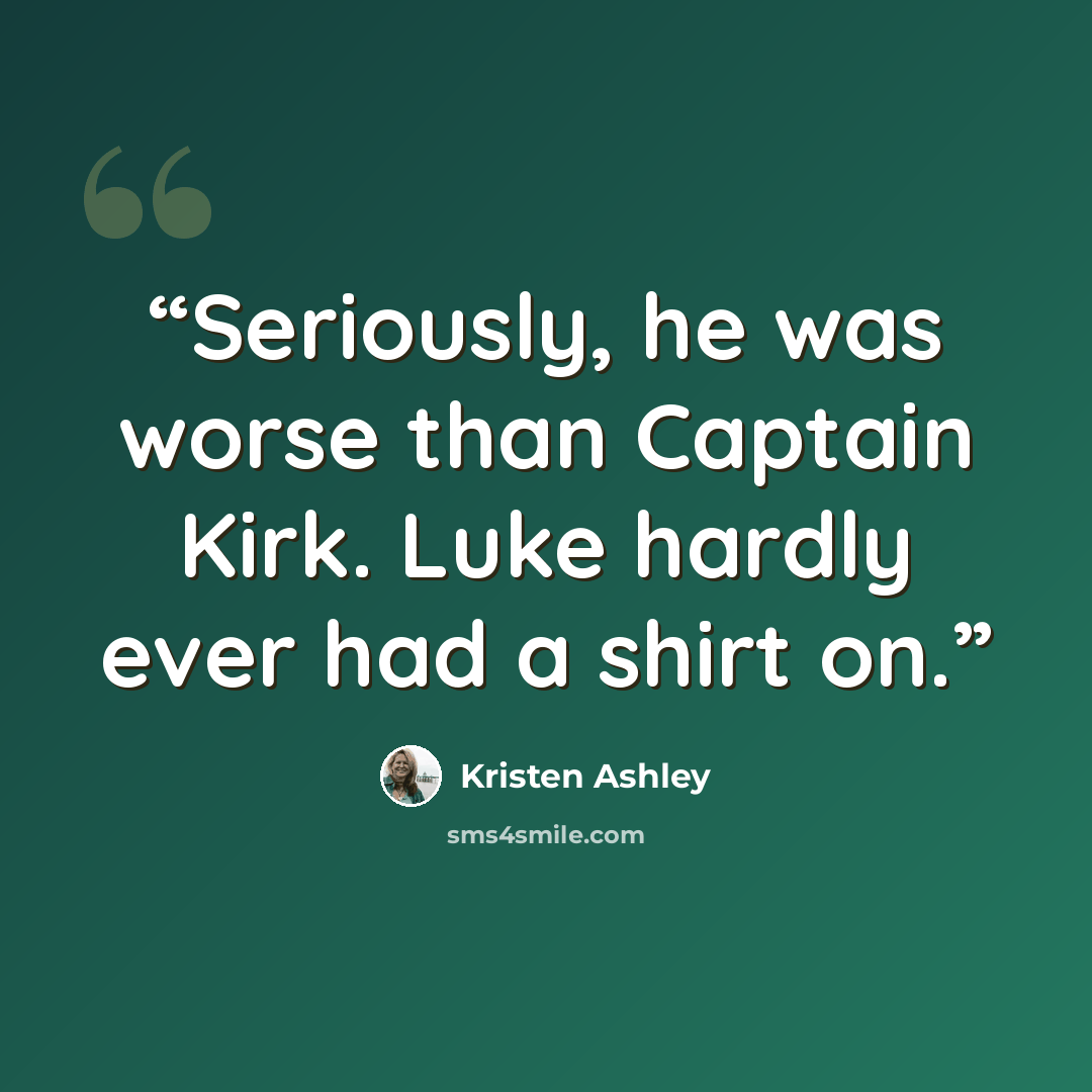 “Seriously, he was worse than Captain Kirk. Luke hardly ever had a shirt on.” quote by Kristen Ashley
