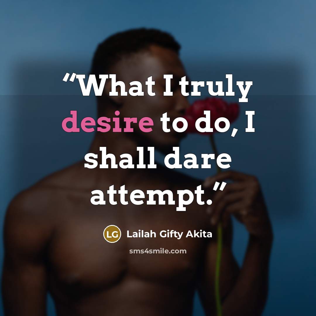 “What I truly desire to do, I shall dare attempt.” quote by Lailah Gifty Akita