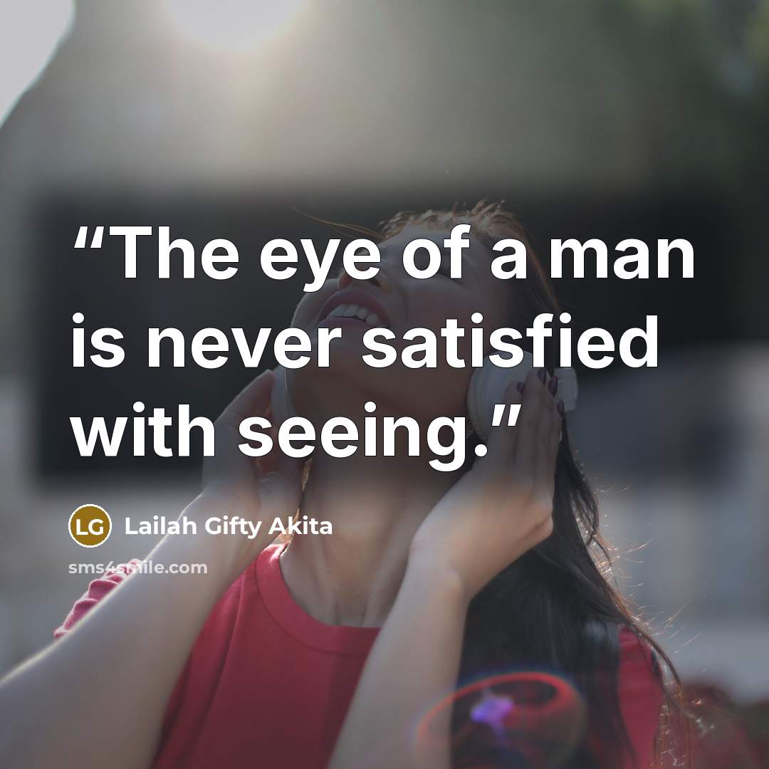 “The eye of a man is never satisfied with seeing.” quote by Lailah Gifty Akita