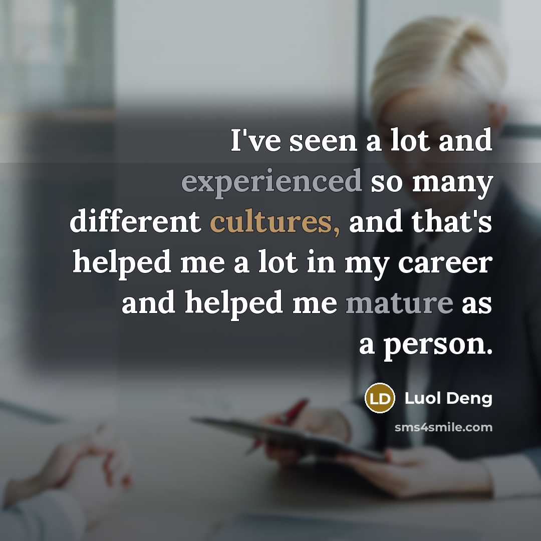 “I've seen a lot and experienced so many different cultures, and that's helped me a lot in my career and helped me mature as a person.” quote by Luol Deng