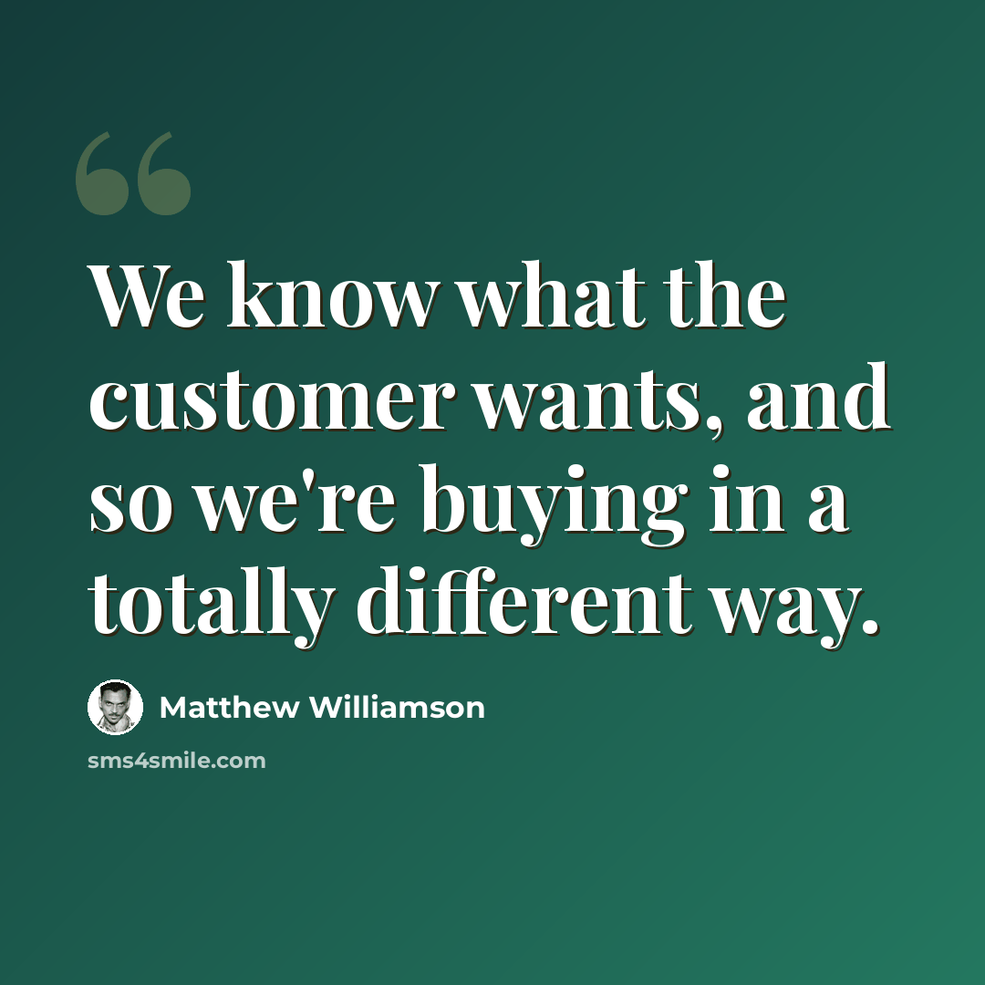“We know what the customer wants, and so we're buying in a totally different way.” quote by Matthew Williamson