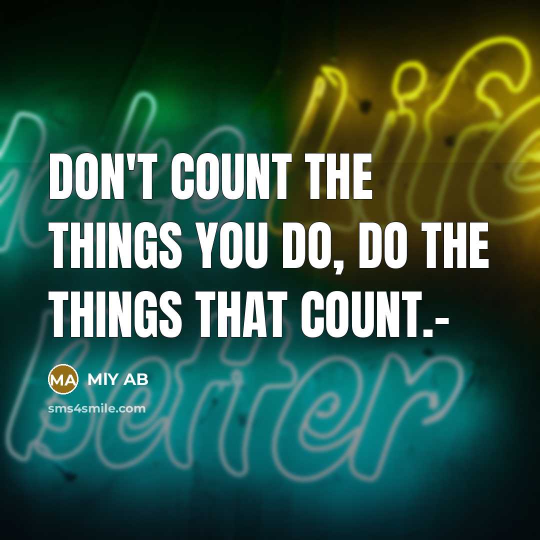 “Don't count the things you do, do the things that count.-” quote by MlY AB