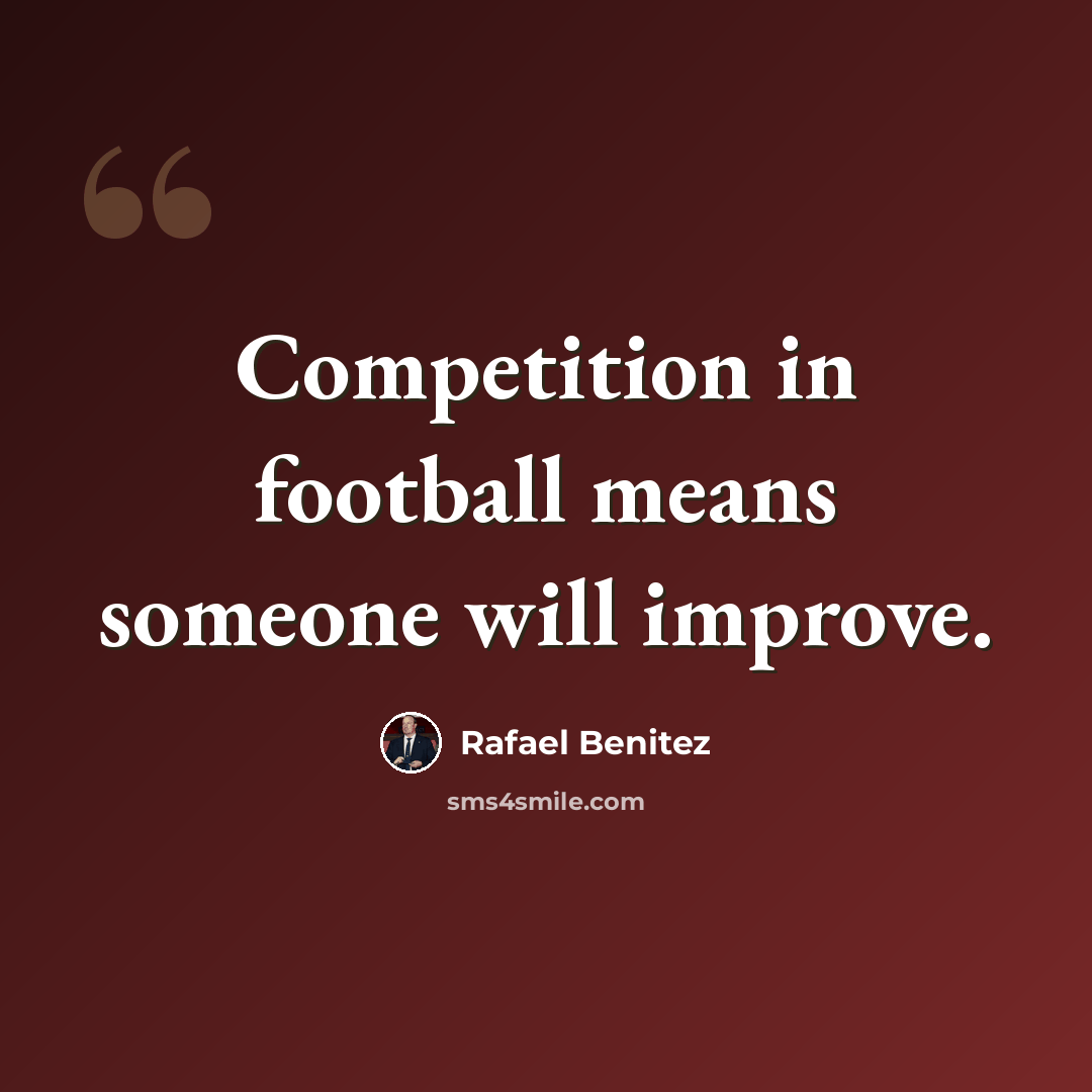 “Competition in football means someone will improve.” quote by Rafael Benitez
