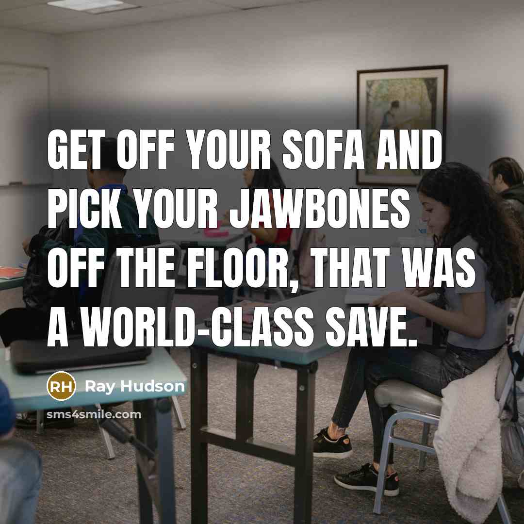 “Get off your sofa and pick your jawbones off the floor, that was a world-class save.” quote by Ray Hudson