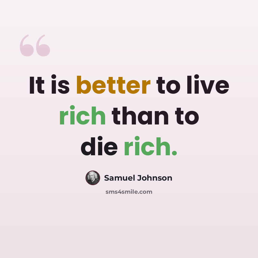 “It is better to live rich than to die rich.” quote by Samuel Johnson