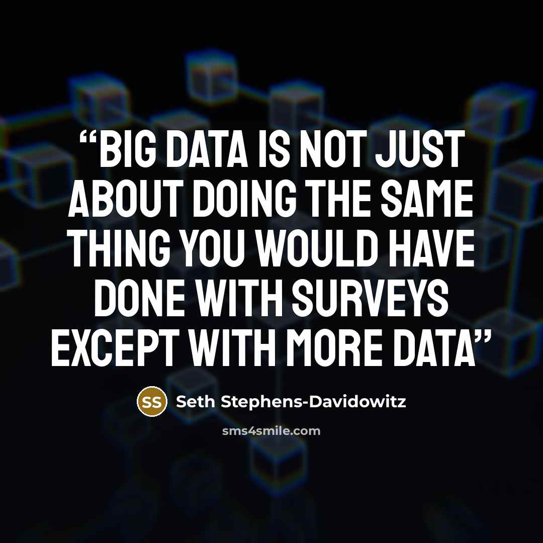 “Big Data is not just about doing the same thing you would have done with surveys except with more data” quote by Seth Stephens-Davidowitz