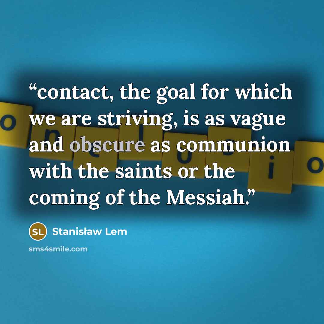 “contact, the goal for which we are striving, is as vague and obscure as communion with the saints or the coming of the Messiah.” quote by Stanisław Lem