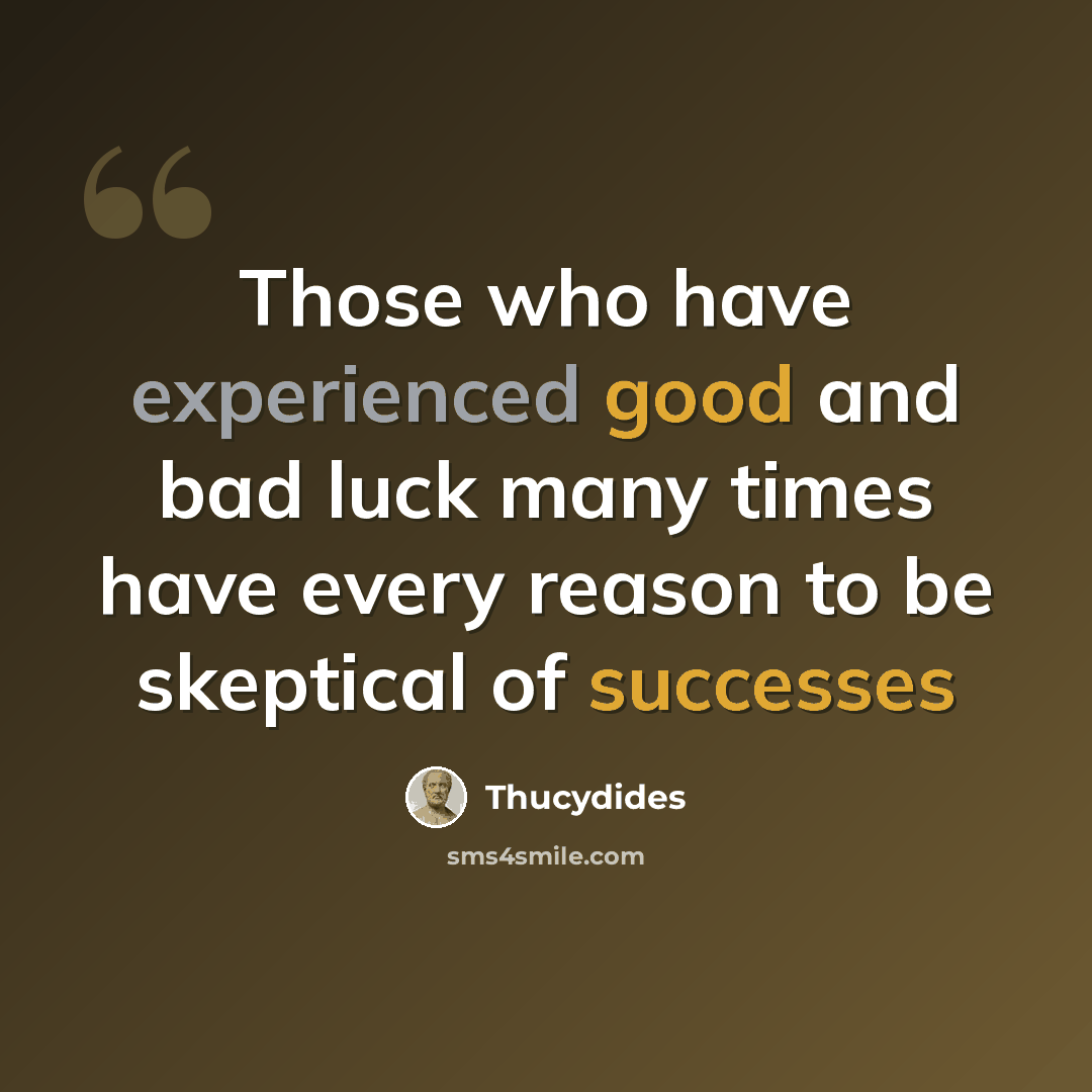 “Those who have experienced good and bad luck many times have every reason to be skeptical of successes” quote by Thucydides
