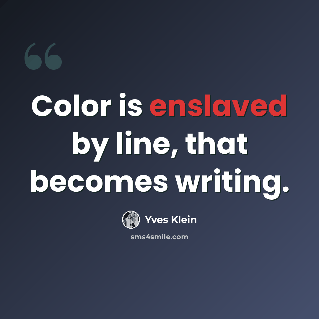 “Color is enslaved by line, that becomes writing.” quote by Yves Klein