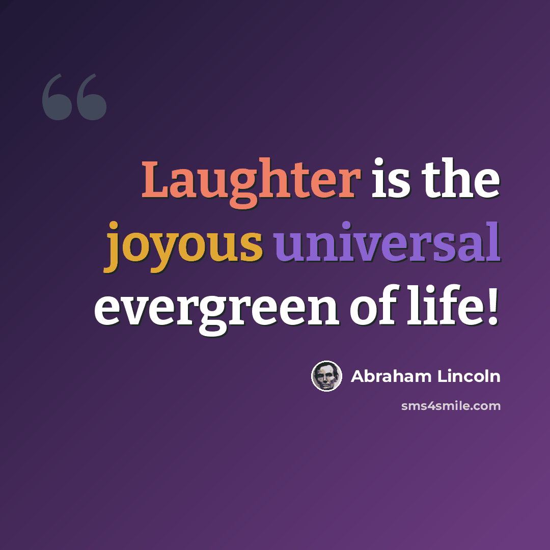 “Laughter is the joyous universal evergreen of life!” quote by Abraham Lincoln