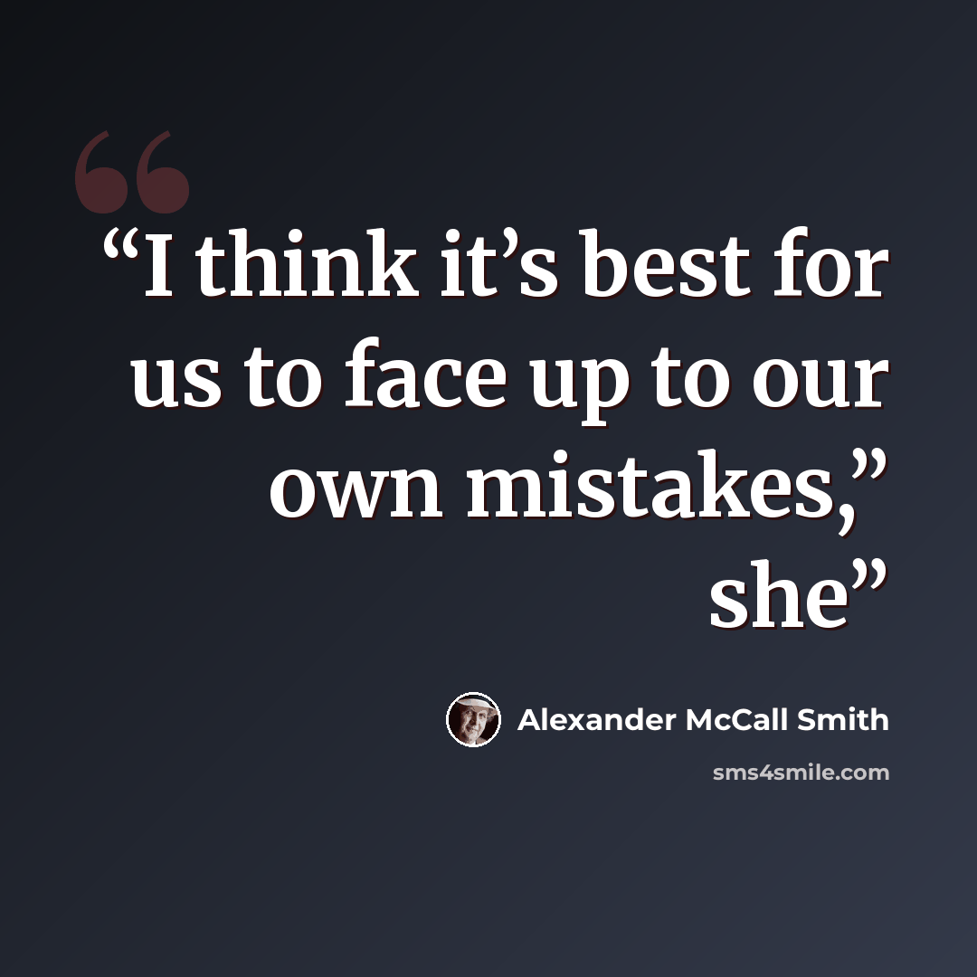 “I think it’s best for us to face up to our own mistakes,” she” quote by Alexander McCall Smith