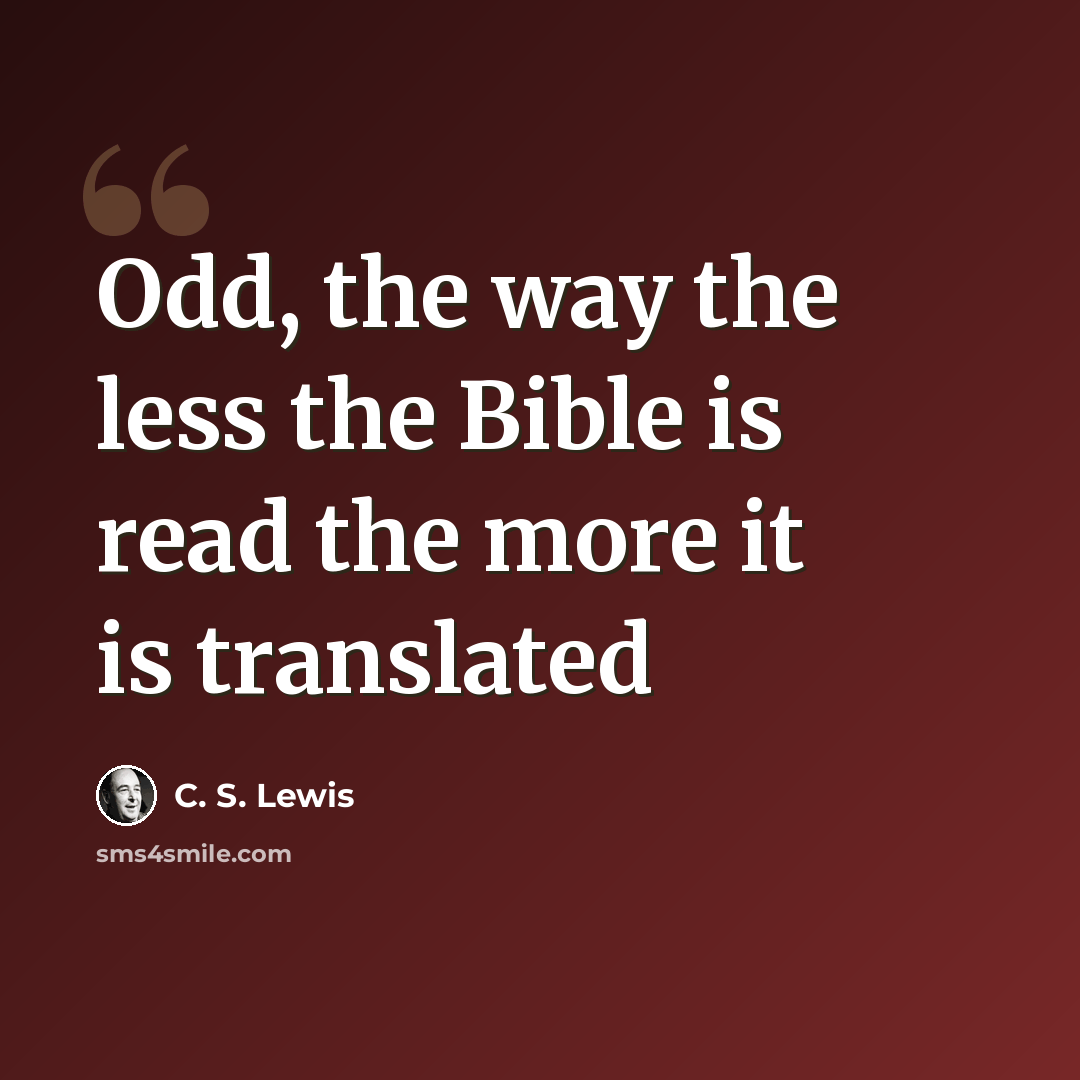 “Odd, the way the less the Bible is read the more it is translated” quote by C. S. Lewis
