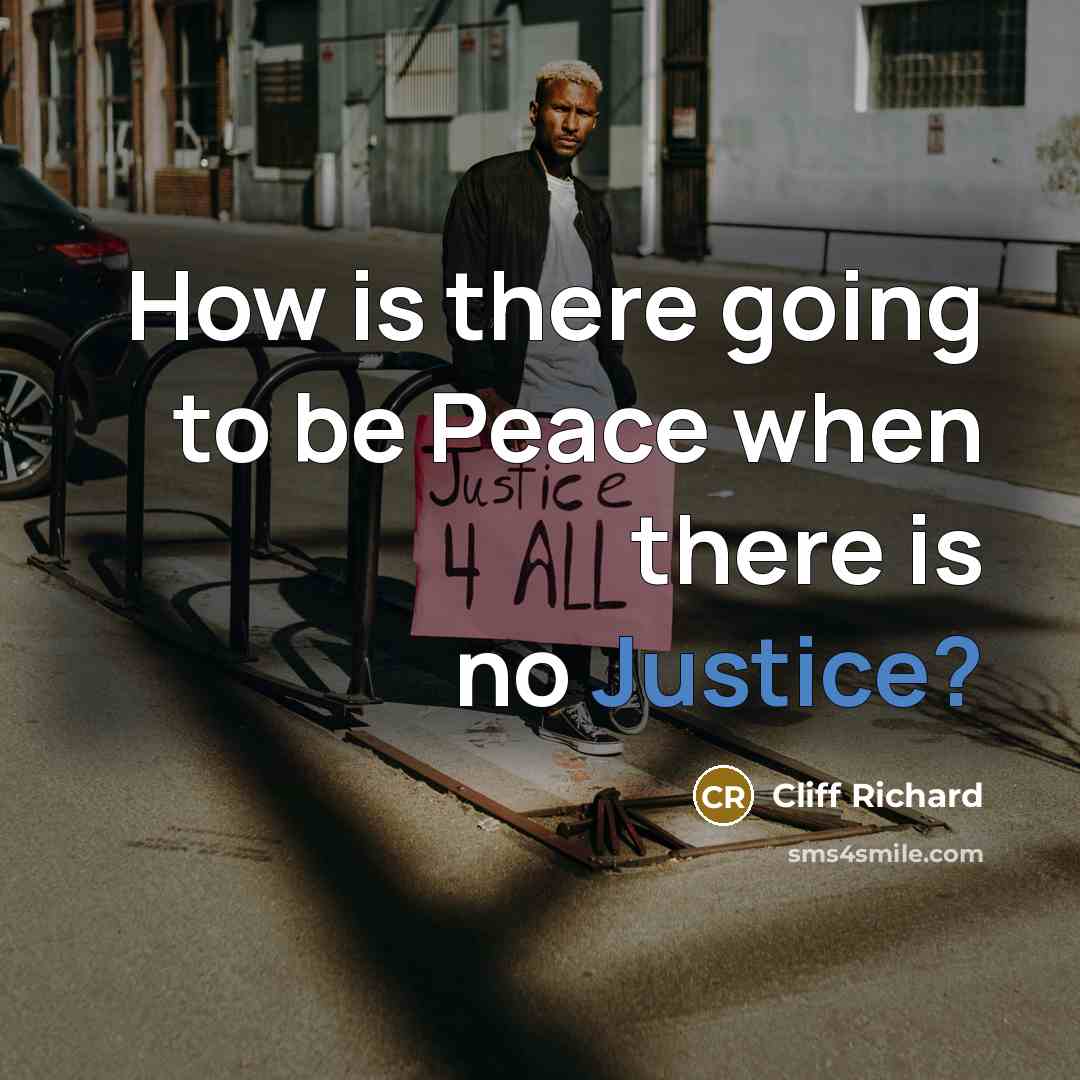 “How is there going to be Peace when there is no Justice?” quote by Cliff Richard