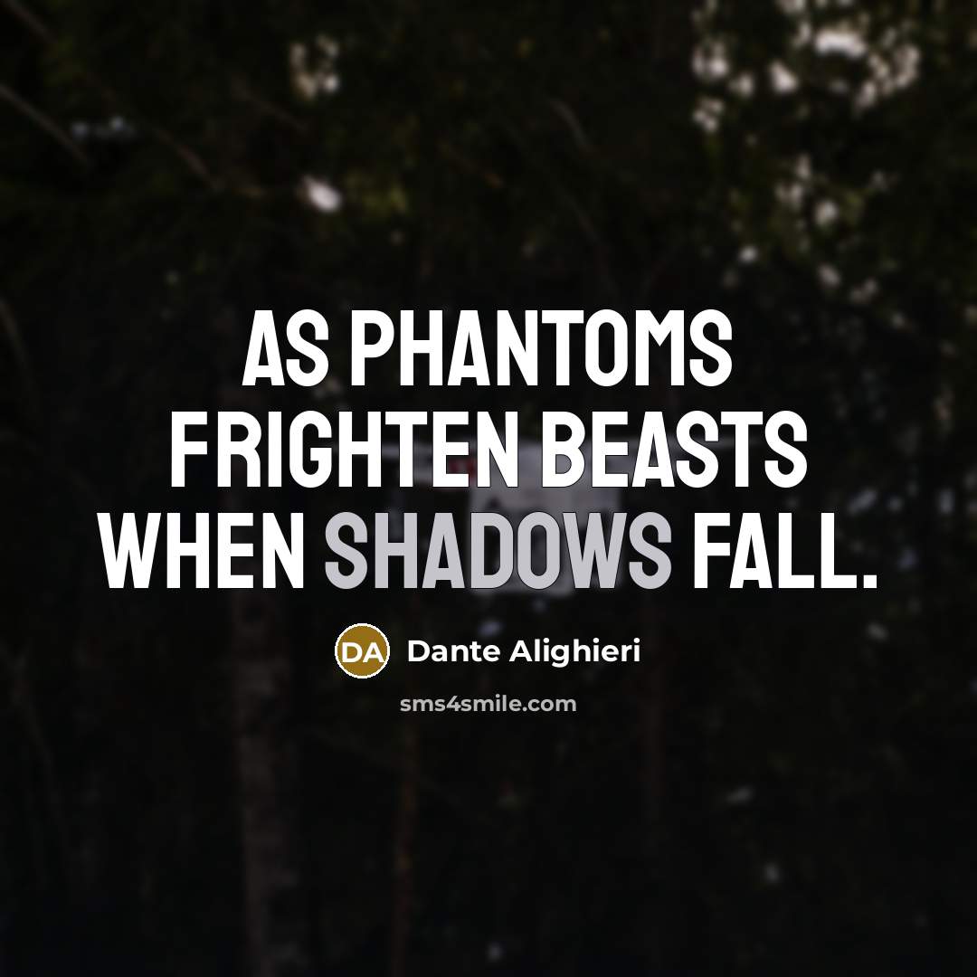 “As phantoms frighten beasts when shadows fall.” quote by Dante Alighieri