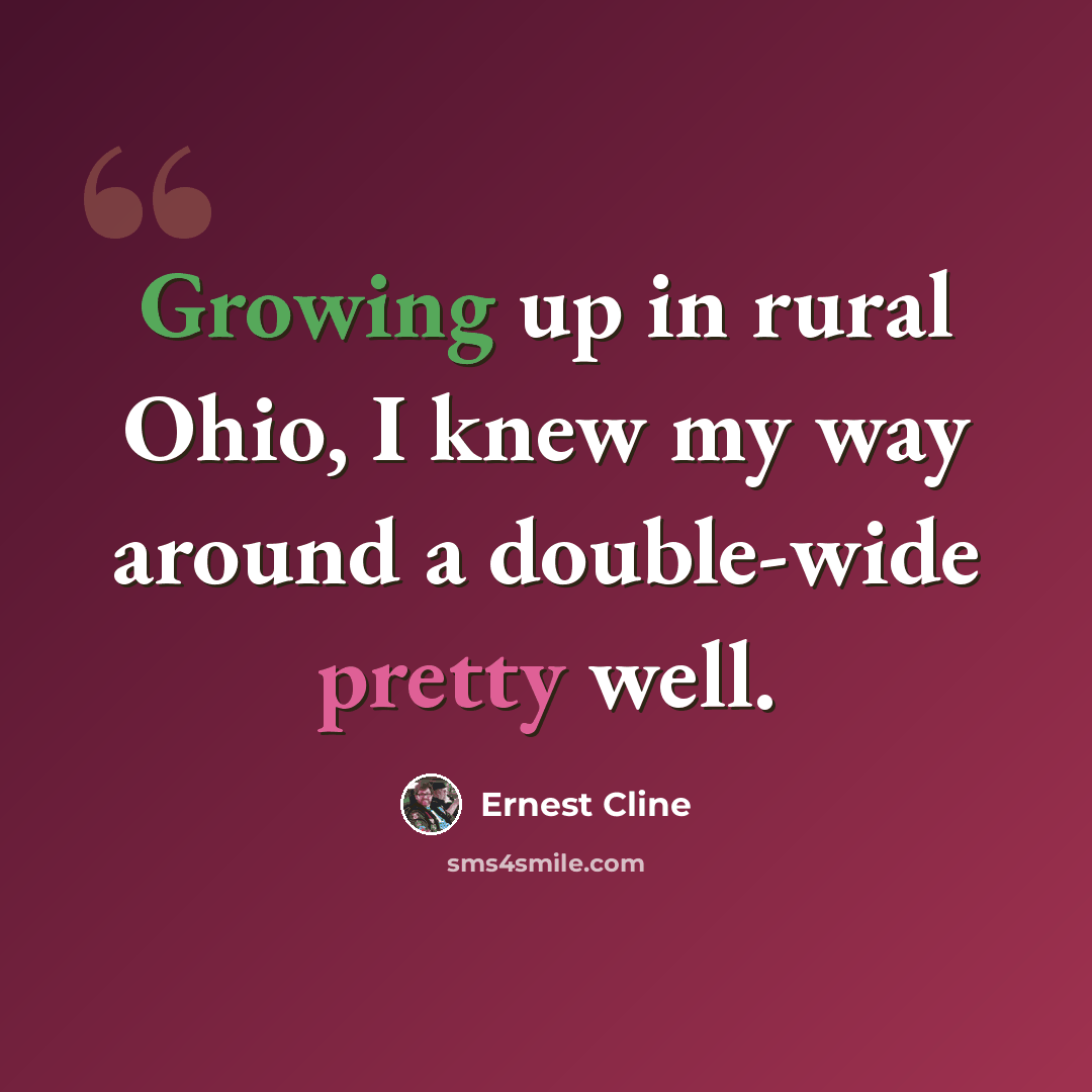 “Growing up in rural Ohio, I knew my way around a double-wide pretty well.” quote by Ernest Cline
