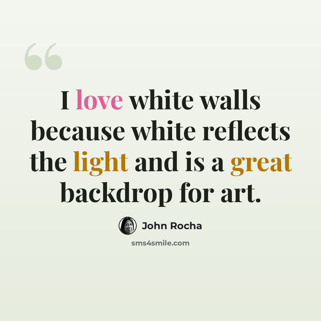 “I love white walls because white reflects the light and is a great backdrop for art.” quote by John Rocha