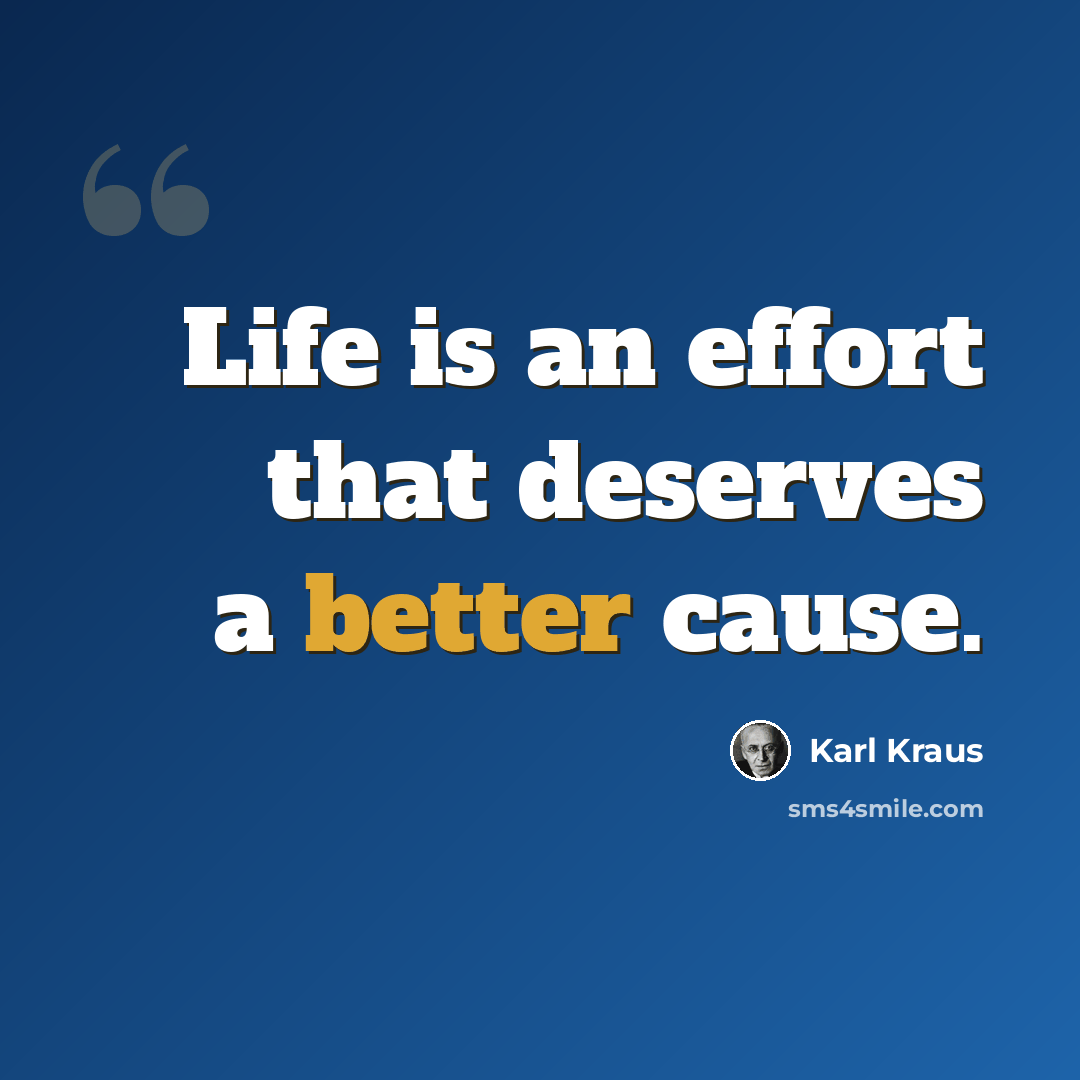 “Life is an effort that deserves a better cause.” quote by Karl Kraus