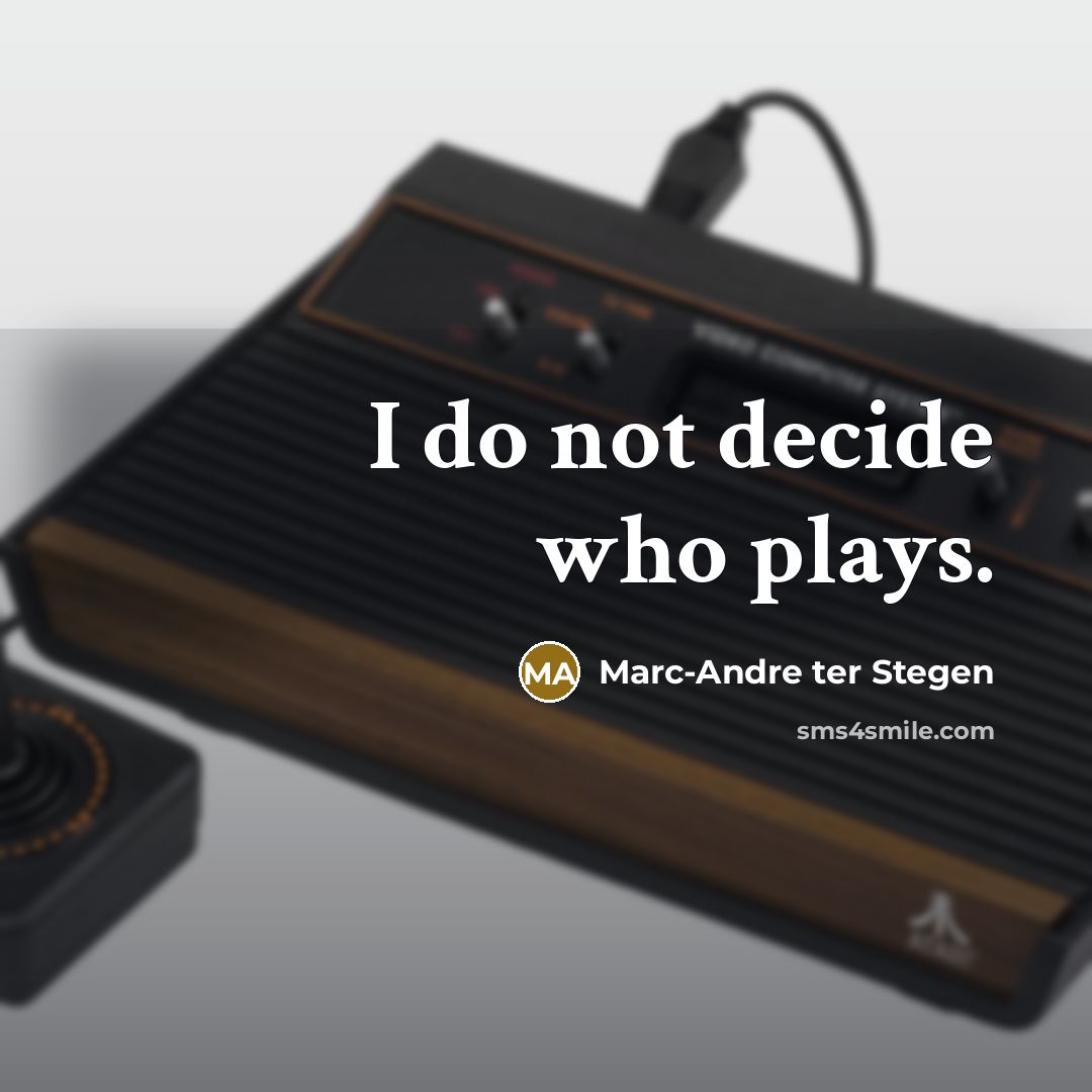 “I do not decide who plays.” quote by Marc-Andre ter Stegen