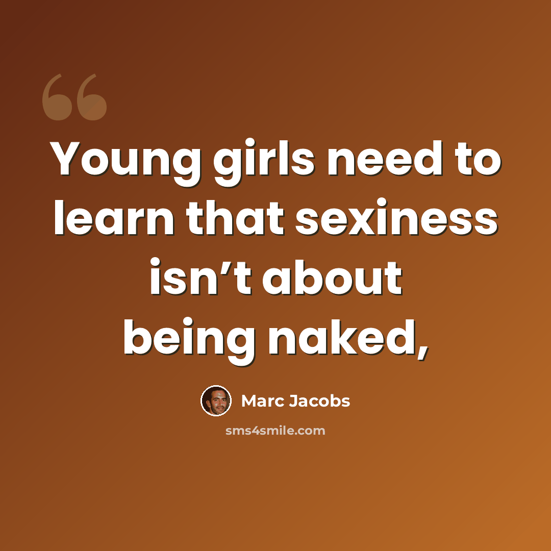 “Young girls need to learn that sexiness isn’t about being naked,” quote by Marc Jacobs