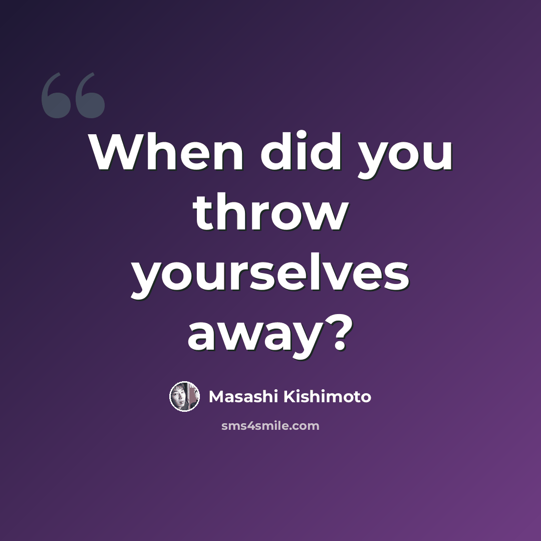 “When did you throw yourselves away?” quote by Masashi Kishimoto
