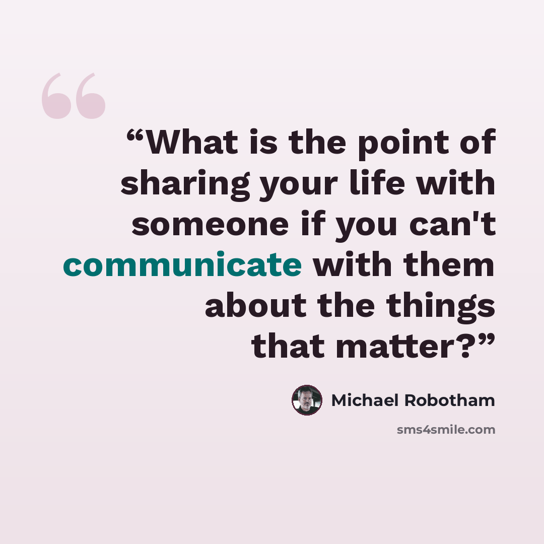 “What is the point of sharing your life with someone if you can't communicate with them about the things that matter?” quote by Michael Robotham