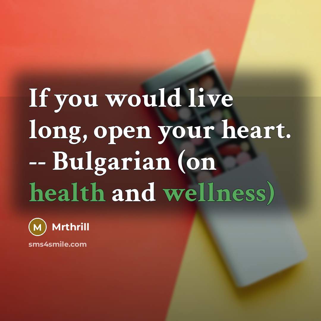 “If you would live long, open your heart. -- Bulgarian (on health and wellness)” quote by Mrthrill