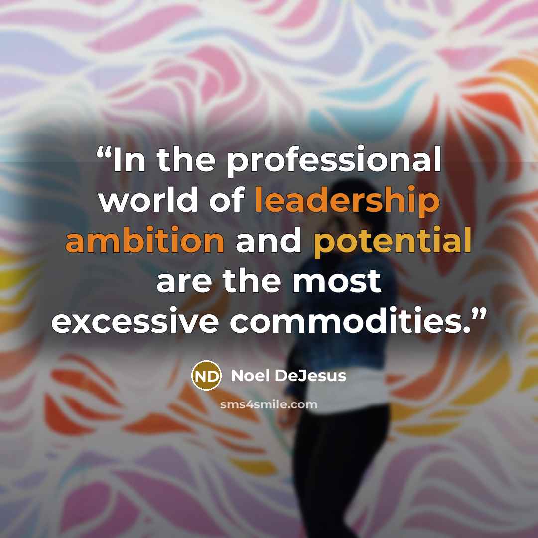 “In the professional world of leadership ambition and potential are the most excessive commodities.” quote by Noel DeJesus