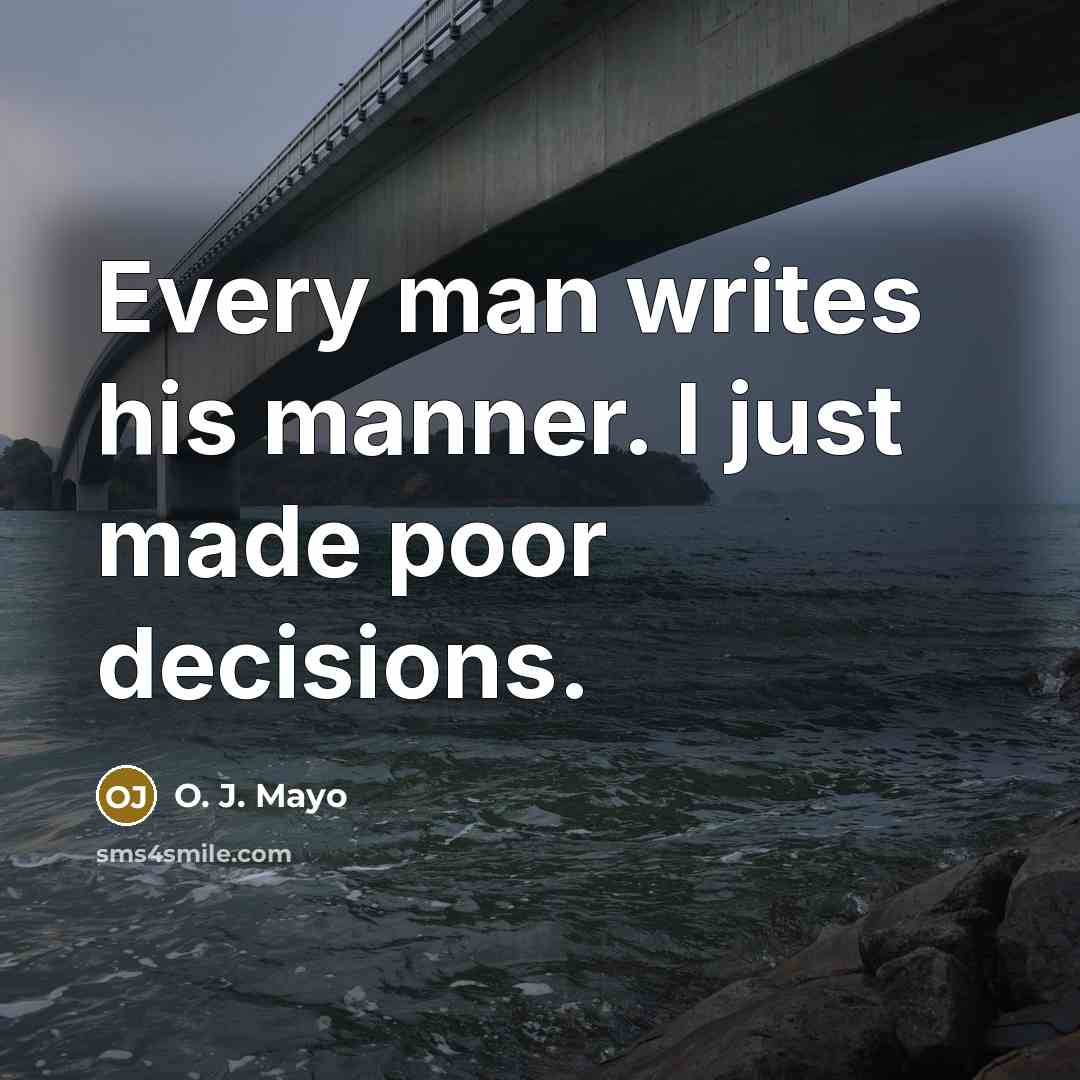 “Every man writes his manner. I just made poor decisions.” quote by O. J. Mayo