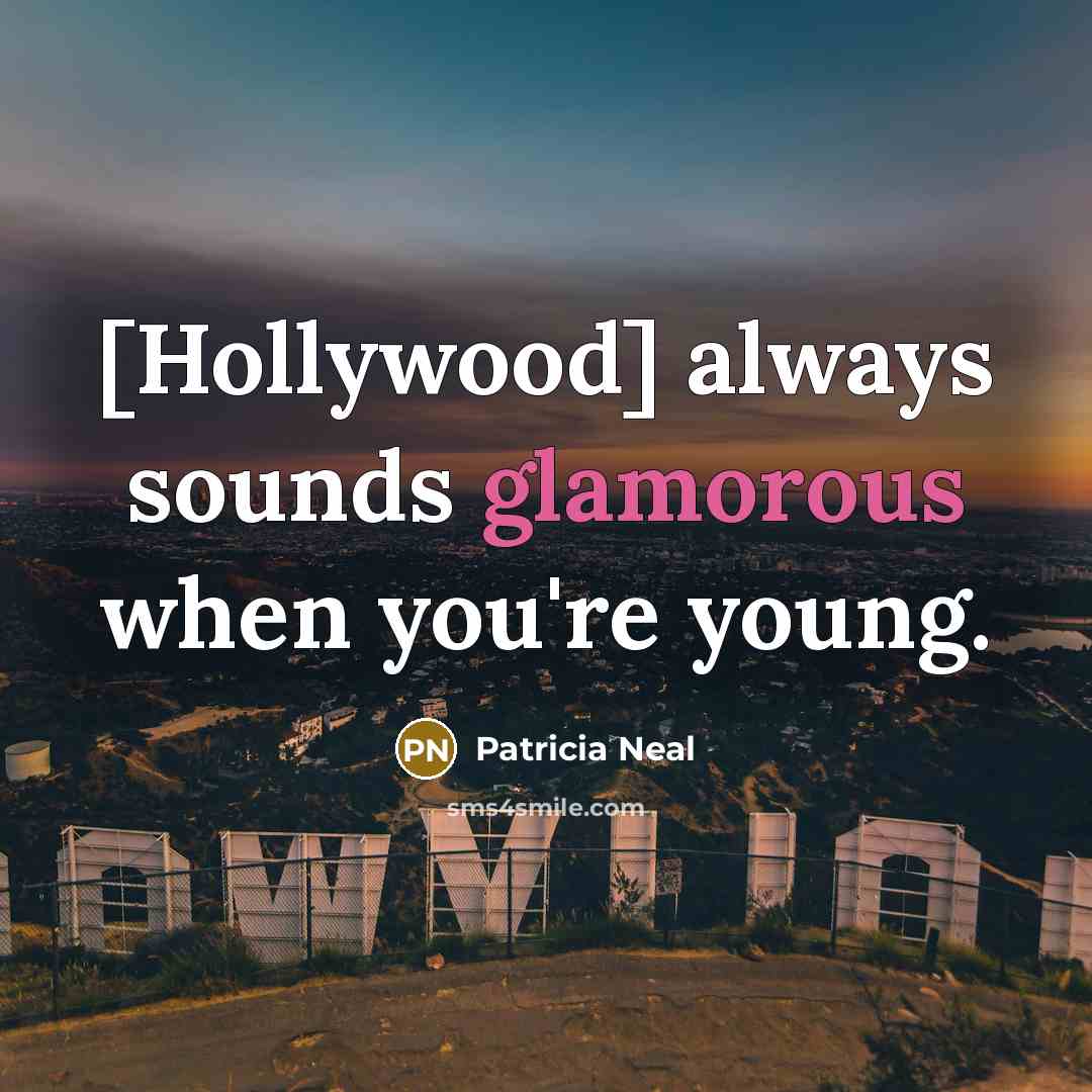 “[Hollywood] always sounds glamorous when you're young.” quote by Patricia Neal