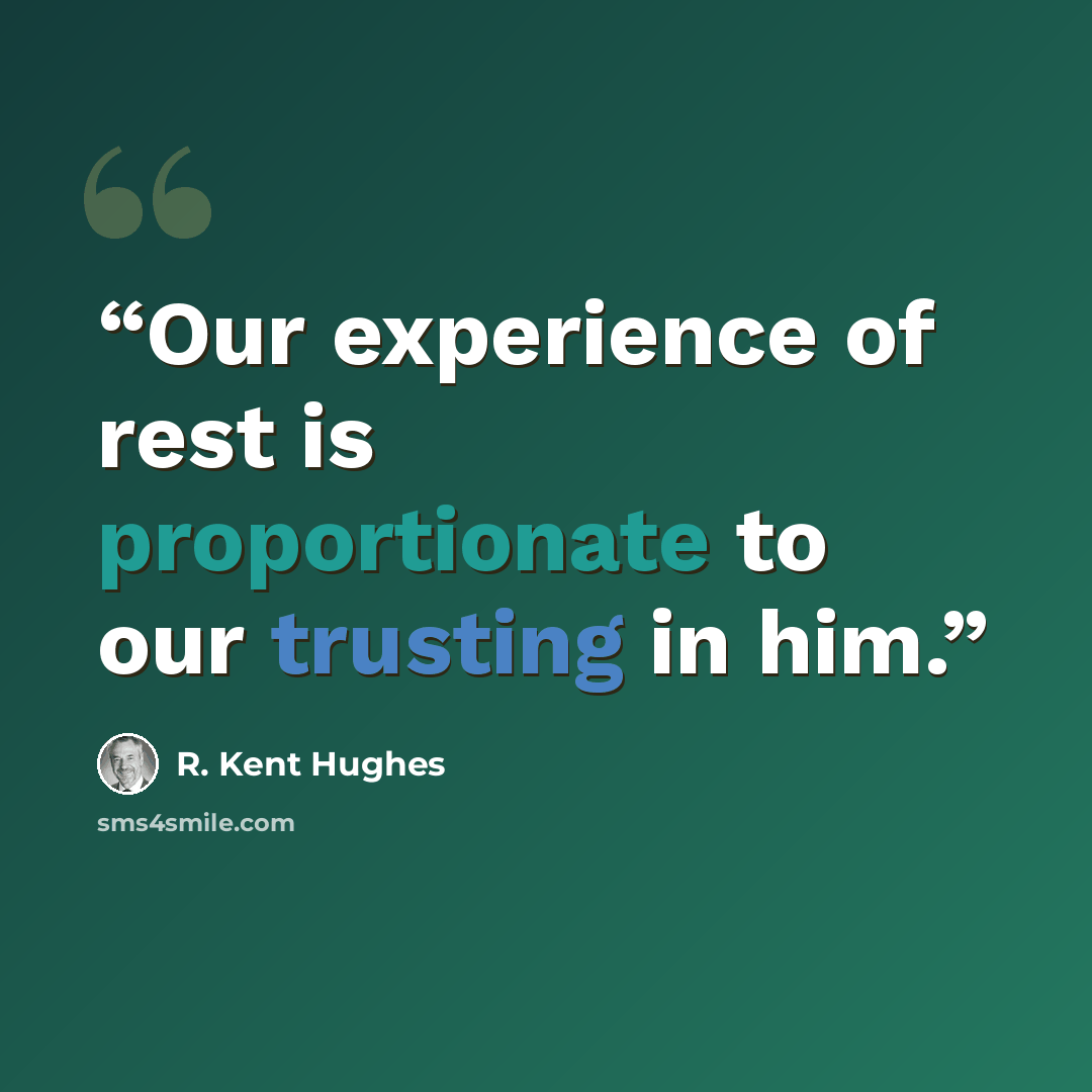 “Our experience of rest is proportionate to our trusting in him.” quote by R. Kent Hughes