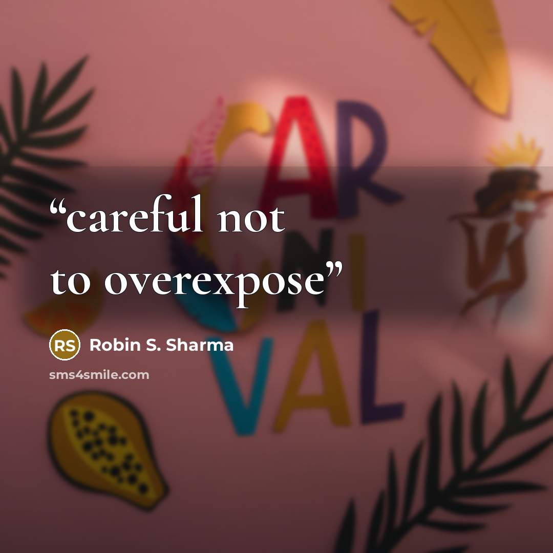“careful not to overexpose” quote by Robin S. Sharma
