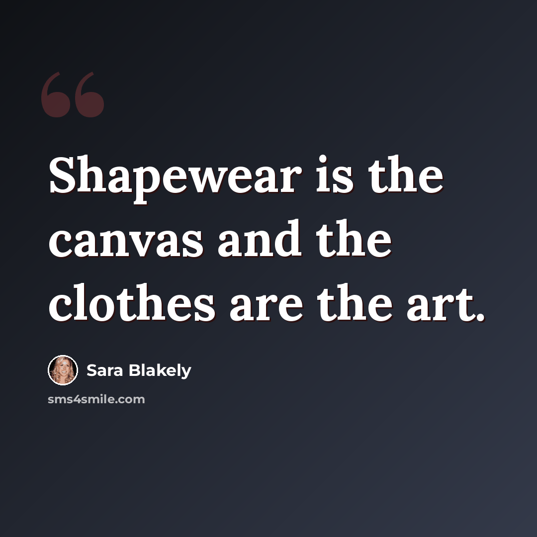 “Shapewear is the canvas and the clothes are the art.” quote by Sara Blakely
