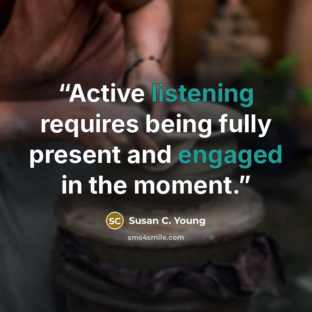 “Active listening requires being fully present and engaged in the moment.” quote by Susan C. Young