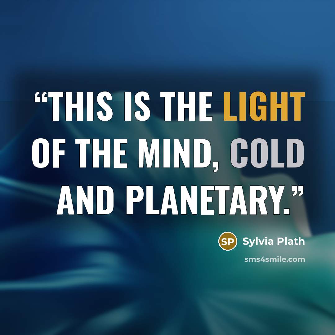 “This is the light of the mind, cold and planetary.” quote by Sylvia Plath