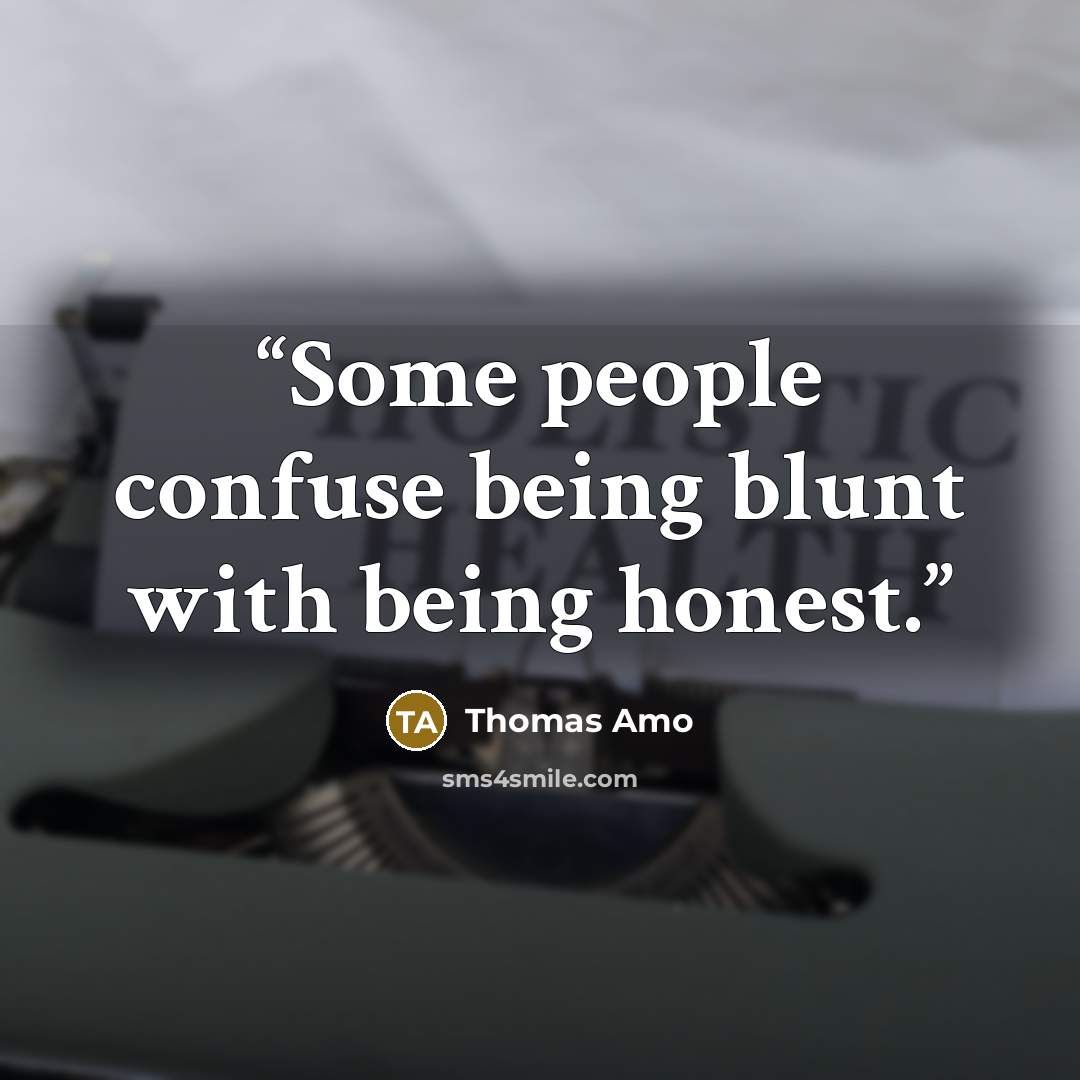 “Some people confuse being blunt with being honest.” quote by Thomas Amo
