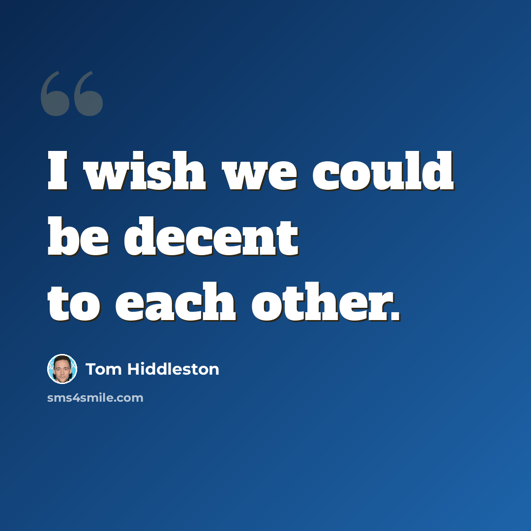 “I wish we could be decent to each other.” quote by Tom Hiddleston