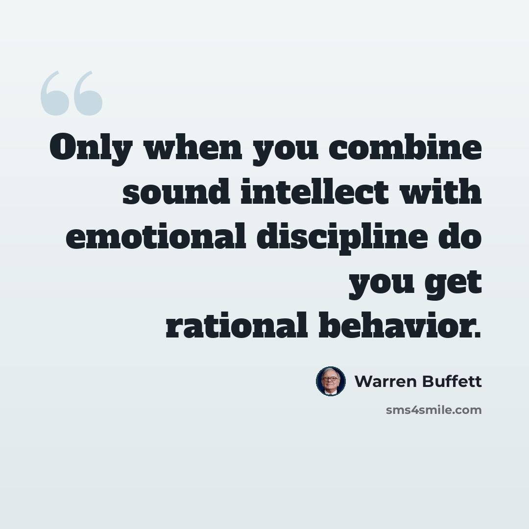 “Only when you combine sound intellect with emotional discipline do you get rational behavior.” quote by Warren Buffett