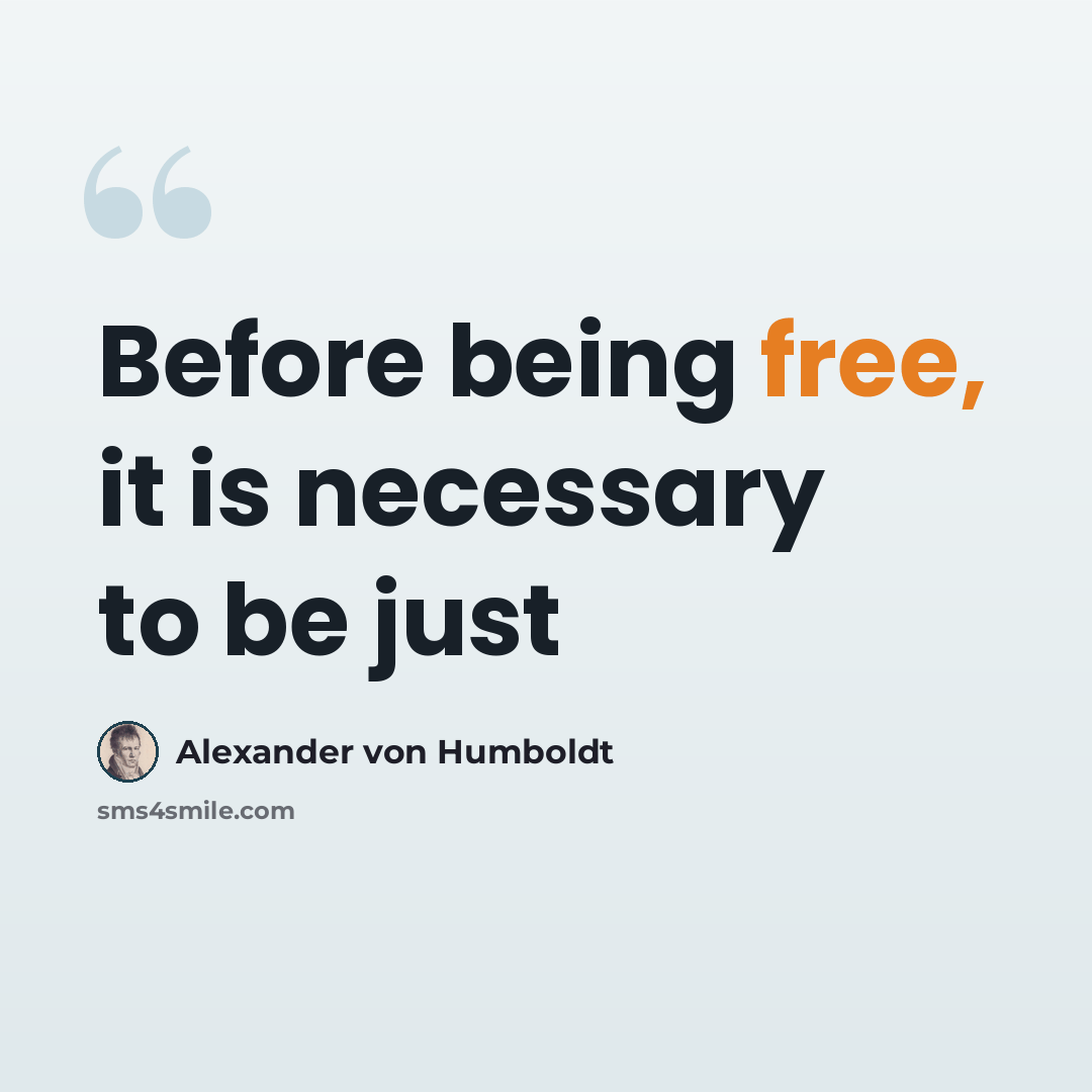 “Before being free, it is necessary to be just” quote by Alexander von Humboldt