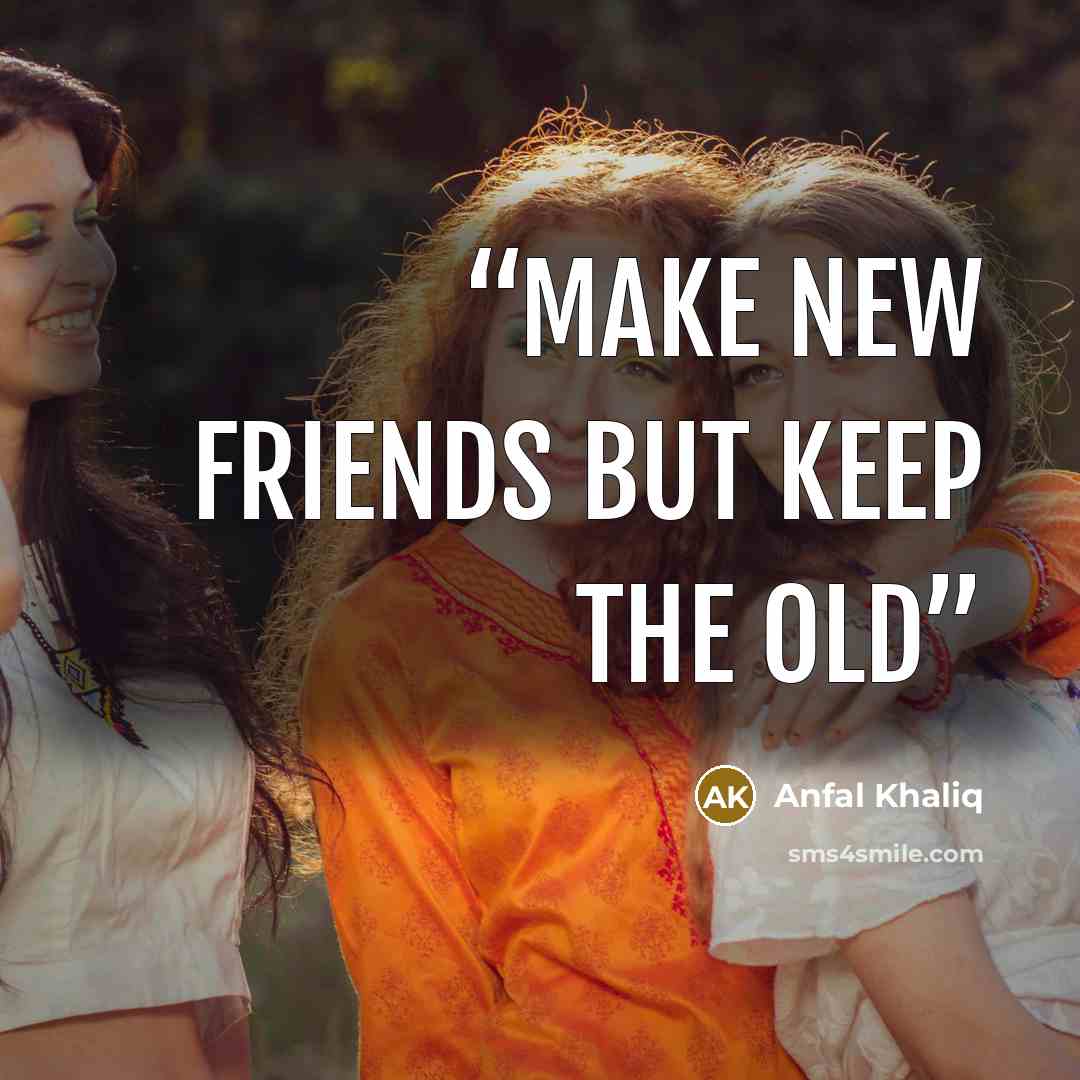 “Make new friends but keep the old” quote by Anfal Khaliq