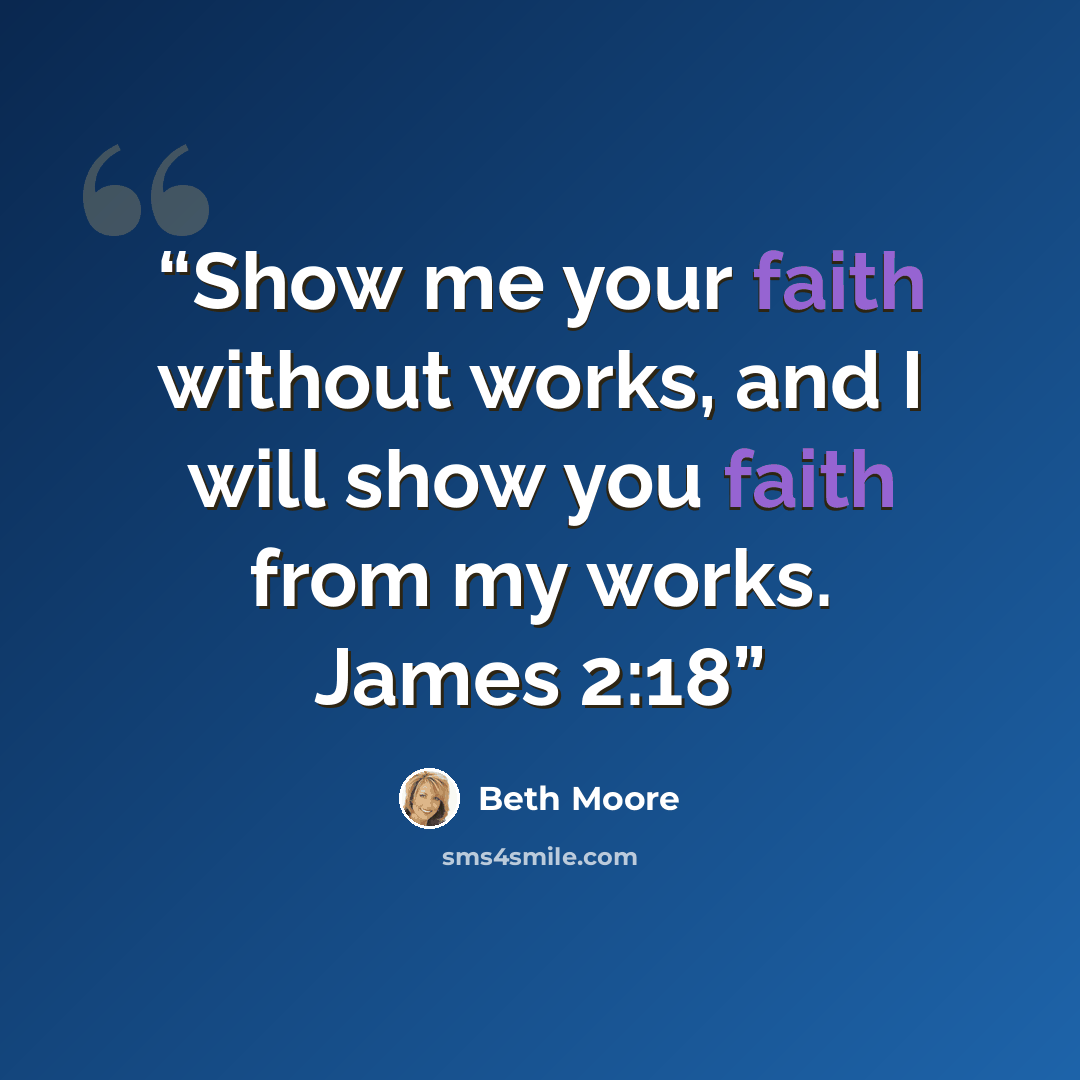 “Show me your faith without works, and I will show you faith from my works. James 2:18” quote by Beth Moore