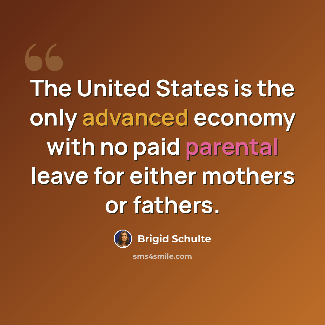 “The United States is the only advanced economy with no paid parental leave for either mothers or fathers.” quote by Brigid Schulte