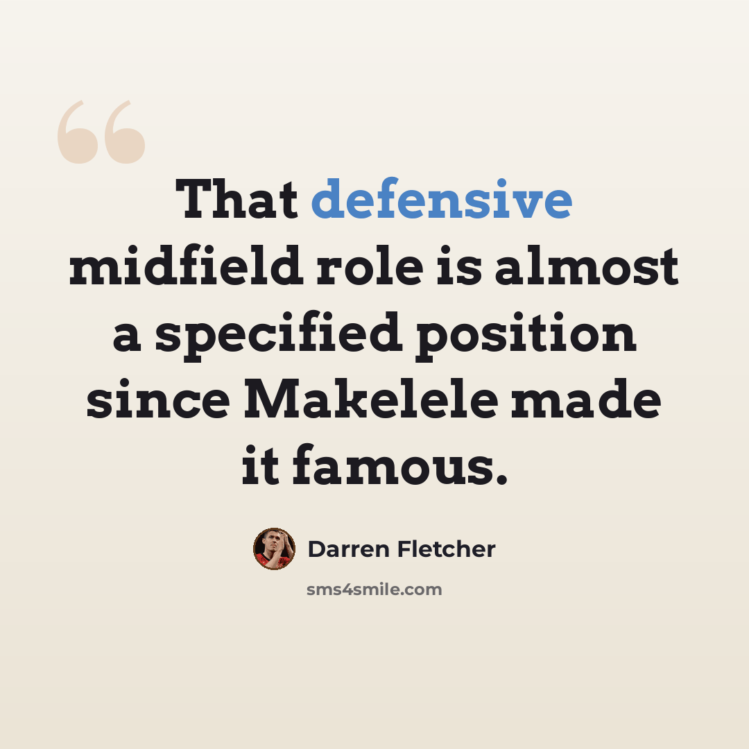 “That defensive midfield role is almost a specified position since Makelele made it famous.” quote by Darren Fletcher