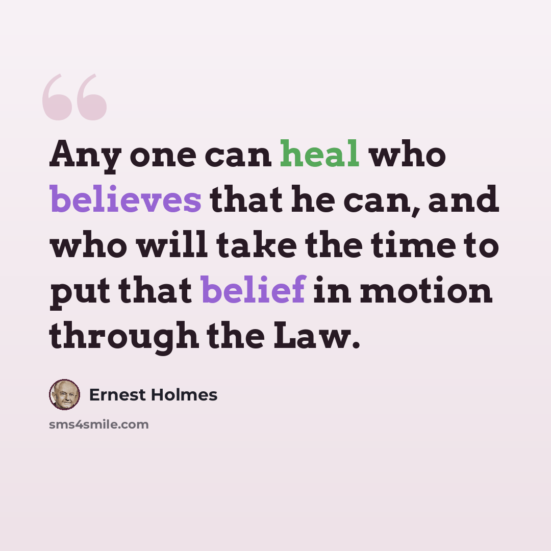 “Any one can heal who believes that he can, and who will take the time to put that belief in motion through the Law.” quote by Ernest Holmes