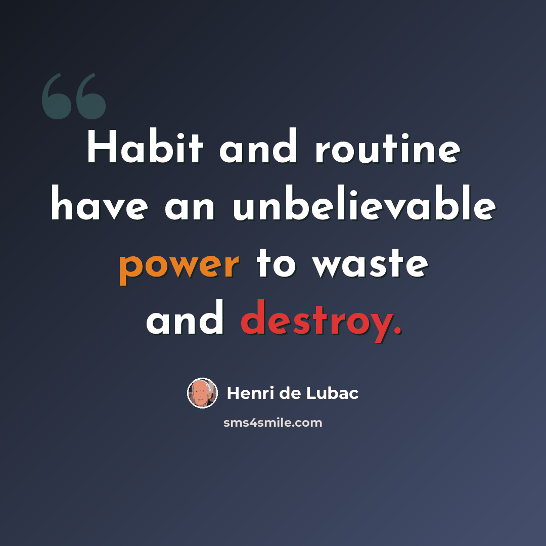 “Habit and routine have an unbelievable power to waste and destroy.” quote by Henri de Lubac