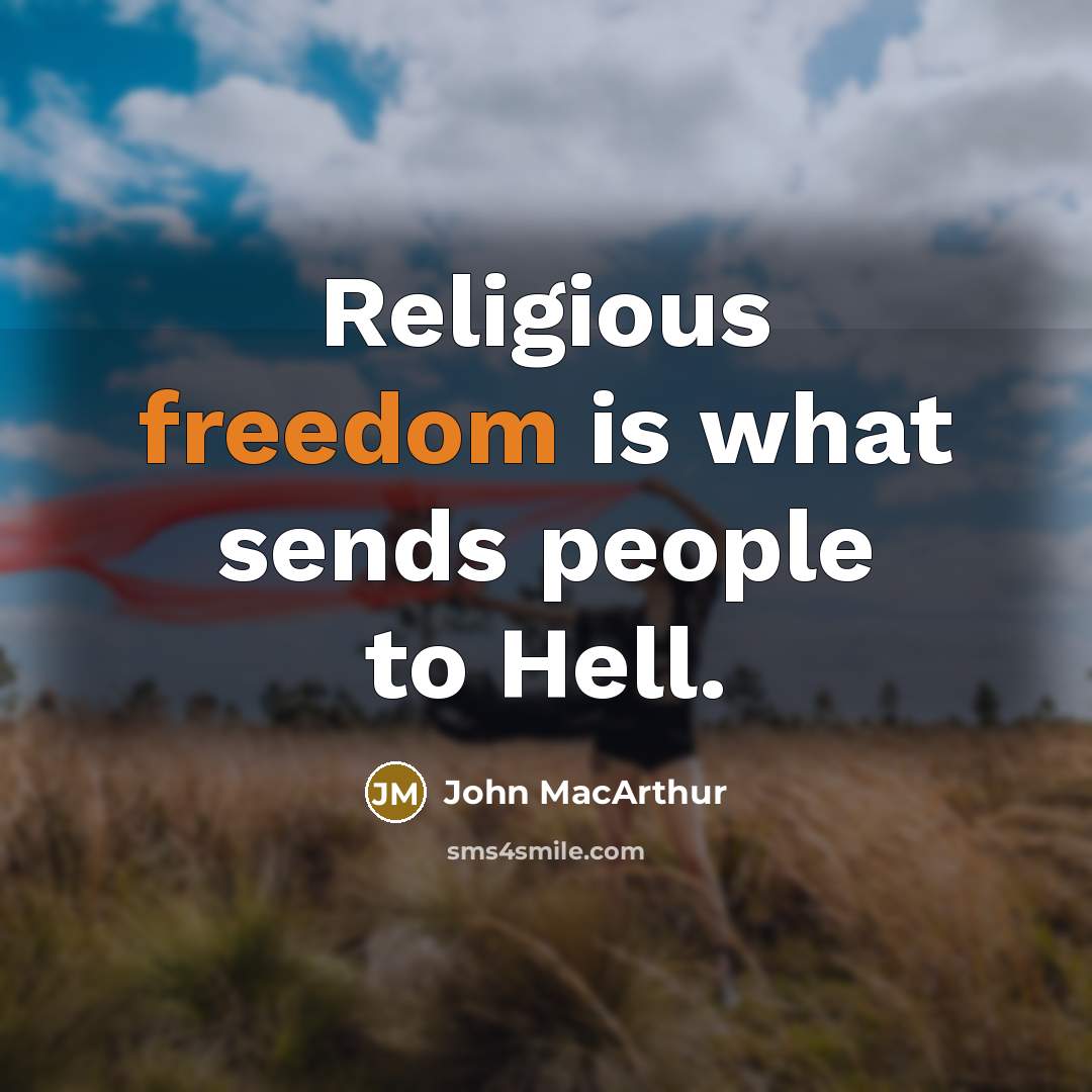 “Religious freedom is what sends people to Hell.” quote by John MacArthur