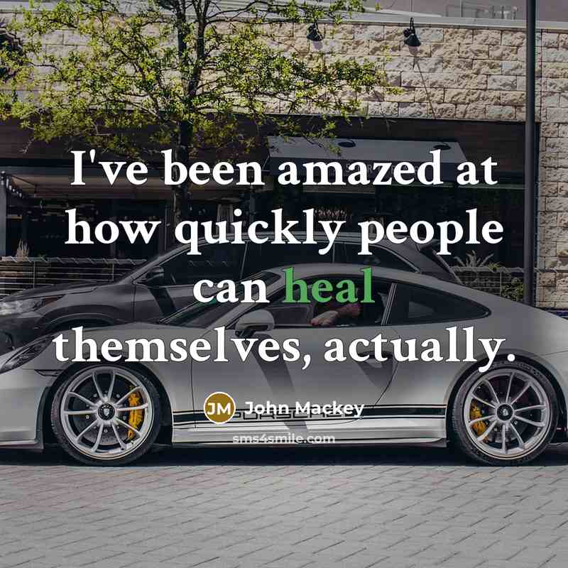“I've been amazed at how quickly people can heal themselves, actually.” quote by John Mackey