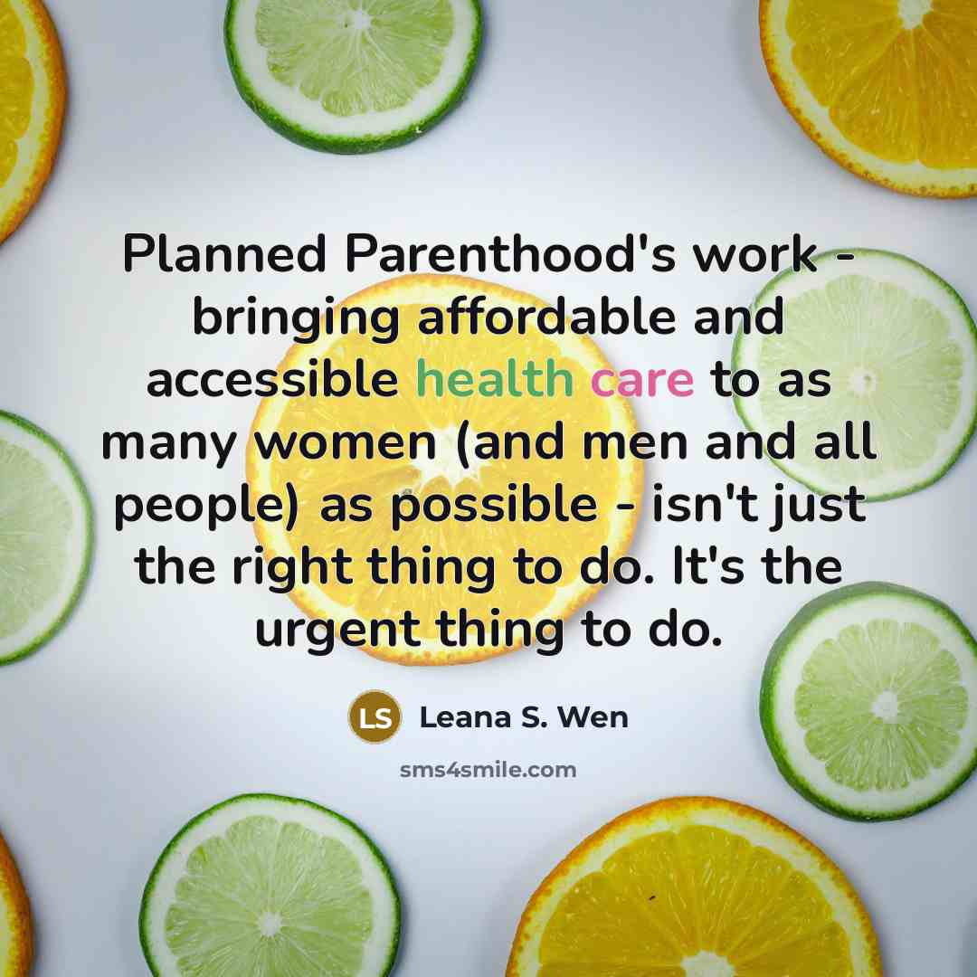 “Planned Parenthood's work - bringing affordable and accessible health care to as many women (and men and all people) as possible - isn't just the right thing to do. It's the urgent thing to do.” quote by Leana S. Wen