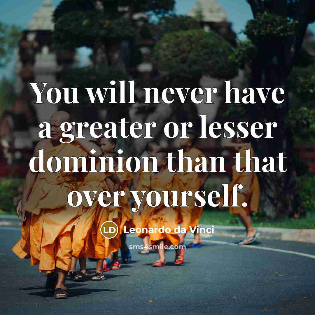 “You will never have a greater or lesser dominion than that over yourself.” quote by Leonardo da Vinci