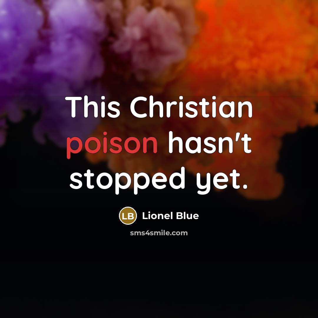 “This Christian poison hasn't stopped yet.” quote by Lionel Blue